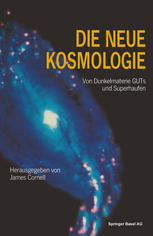 Die neue Kosmologie : Von Dunkelmaterie, GUTs und Superhaufen