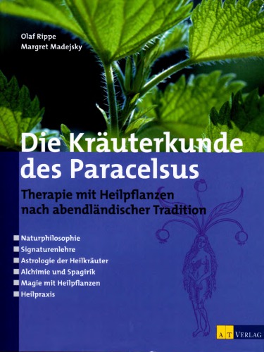 Die Kräuterkunde des Paracelsus Therapie mit Heilpflanzen nach abendländischer Tradition ; Naturphilosophie, Signaturenlehre, Astrologie der Heilkräuter, Alchimie und Spagirik, Magie mit Heilpflanzen, Heilpraxis