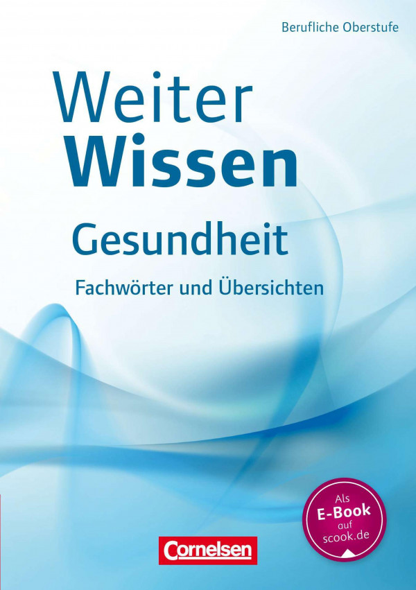 Weiter Wissen - Gesundheit Fachwörter und Übersichten ; [berufliche Oberstufe]