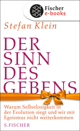 Der Sinn des Gebens Warum Selbstlosigkeit in der Evolution siegt und wir mit Egoismus nicht weiterkommen