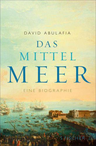 Das Mittelmeer Eine Biographie