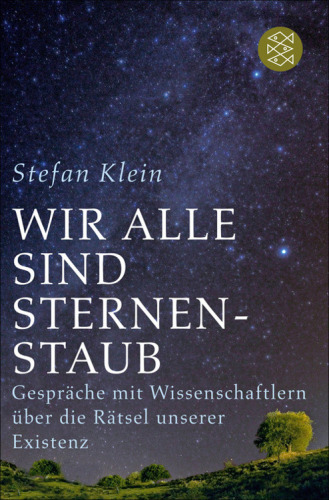 Wir alle sind Sternenstaub Gespräche mit Wissenschaftlern über die Rätsel unserer Existenz