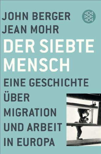 Der siebte Mensch Eine Geschichte über Migration und Arbeit in Europa