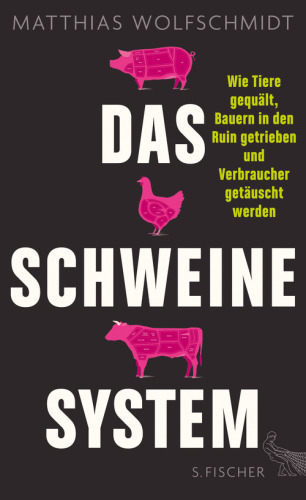 Das Schweinesystem Wie Tiere gequält, Bauern in den Ruin getrieben und Verbraucher getäuscht werden