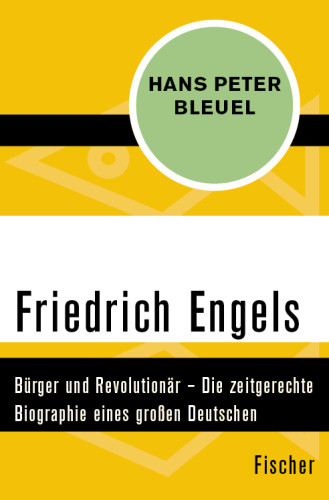 Friedrich Engels Bürger und Revolutionär - Die zeitgerechte Biographie eines großen Deutschen