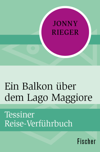 Ein Balkon über dem Lago Maggiore Tessiner Reise-Verführbuch