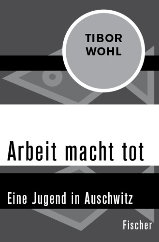 Arbeit macht tot Eine Jugend in Auschwitz