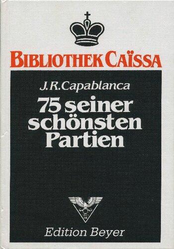 J.R. Capablanca : 75 seiner schönsten Partien