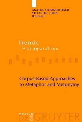 Corpus-Based Approaches to Metaphor and Metonymy (Trends in Linguistics. Studies and Monographs [Tilsm])