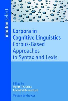 Corpora in Cognitive Linguistics. Corpus-Based Approaches to Syntax and Lexis (Münchner Arbeiten zur Fremdsprachen-Forschung)