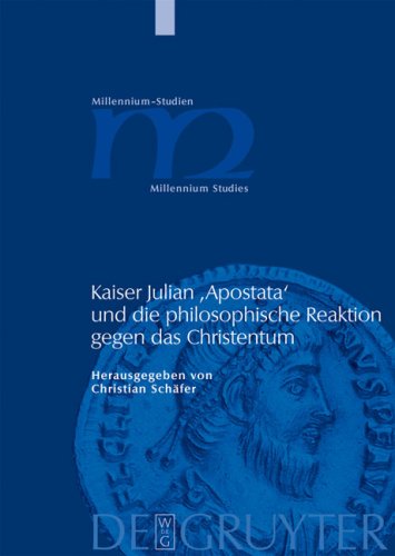 Kaiser Julian 'Apostata' und die philosophische Reaktion gegen das Christentum (Millennium-Studien, Zu Kultur and Geschichte Des Ersten Jahrtausends N. ... of the First Millennium C.) (German Edition)