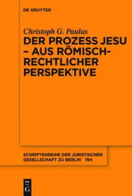 Der Prozess Jesu - Aus R�misch-Rechtlicher Perspektive