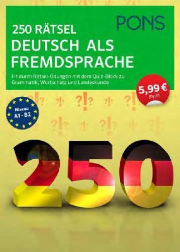 PONS 250 Rätsel Deutsch als Fremdsprache Rätsel-Übungen zu Grammatik, Wortschatz und Landeskunde ; für Anfänger und Fortgeschrittene ; [fit durch Rätsel-Übungen mit dem Quiz-Block zu Grammatik, Wortschatz und Landeskunde ; Niveau A1 - B2]