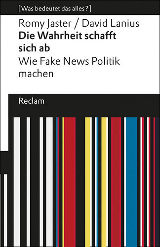 Die Wahrheit schafft sich ab. Wie Fake News Politik machen. [Was bedeutet das alles?]