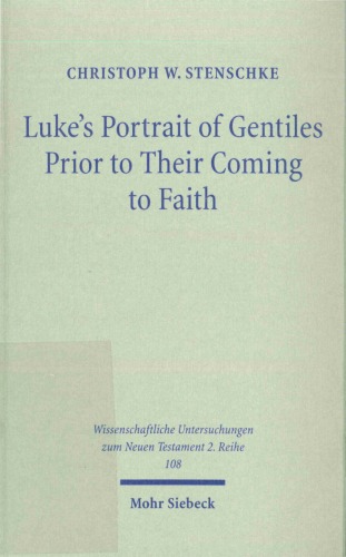 Luke's Portrait Of Gentiles Prior To Their Coming To Faith (Wissenschaftliche Untersuchungen Zum Neuen Testament 2. Reihe 108)