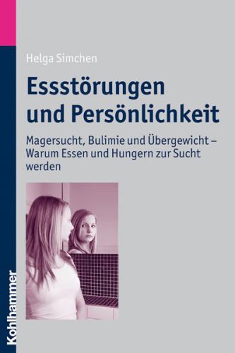 Essstörungen und Persönlichkeit Magersucht, Bulimie und Übergewicht - Warum Essen und Hungern zur Sucht werden