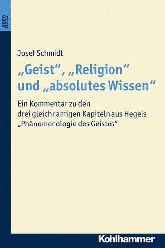 ""Geist"", ""Religion"" und ""absolutes Wissen"" : Ein Kommentar zu den drei gleichnamigen Kapiteln aus Hegels ""Phänomenologie des Geistes""
