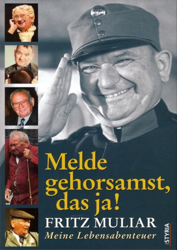 Melde gehorsamst, das ja! Fritz Muliar ; meine Lebensabenteuer