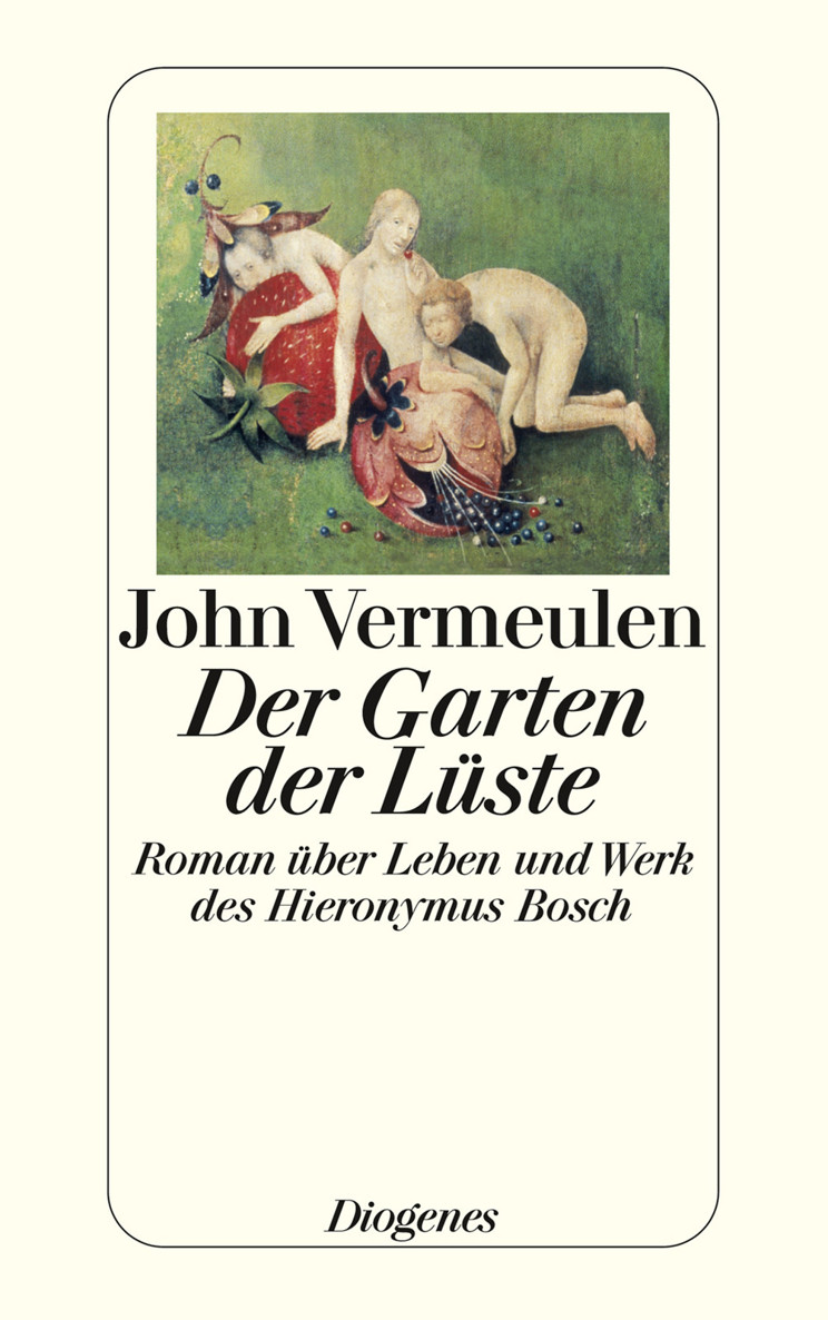 Der Garten der Lüste Roman über Leben und Werk des Hieronymus Bosch