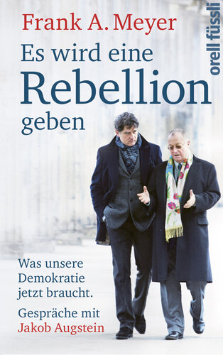 Es wird eine Rebellion geben : was unsere Demokratie jetzt braucht : Gespräche mit Jakob Augstein