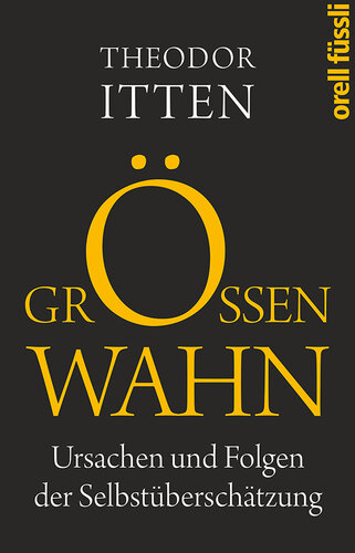 Grössenwahn : Ursachen und Folgen der Selbstüberschätzung