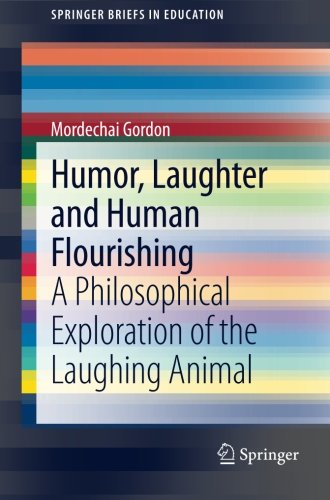 Humor, Laughter and Human Flourishing : a Philosophical Exploration of the Laughing Animal