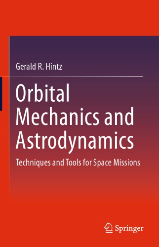 Orbital Mechanics and Astrodynamics : Techniques and Tools for Space Missions