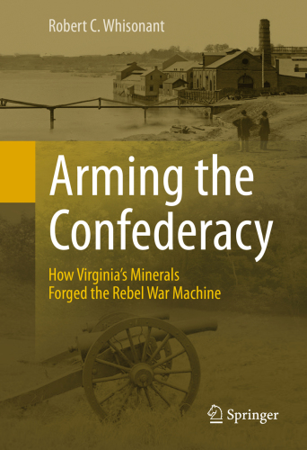 Arming the Confederacy How Virginia's Minerals Forged the Rebel War Machine