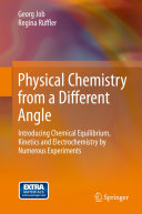 Physical Chemistry from a Different Angle Introducing Chemical Equilibrium, Kinetics and Electrochemistry by Numerous Experiments