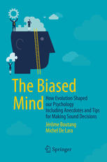 The Biased Mind How Evolution Shaped our Psychology Including Anecdotes and Tips for Making Sound Decisions