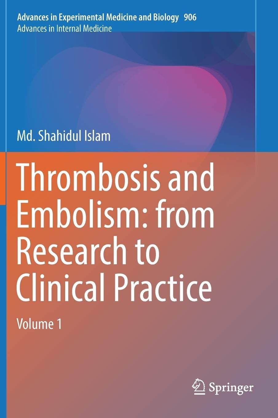 Thrombosis and Embolism: from Research to Clinical Practice: Volume 1 (Advances in Experimental Medicine and Biology, 906)