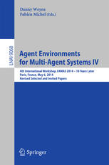 Agent Environments for Multi-Agent Systems IV : 4th International Workshop, E4MAS 2014-10 Years Later, Paris, France, May 6, 2014, Revised Selected and Invited Papers