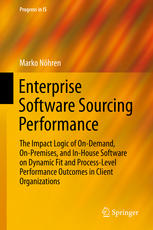 Enterprise Software Sourcing Performance : the Impact Logic of On-Demand, On-Premises, and In-House Software on Dynamic Fit and Process-Level Performance Outcomes in Client Organizations