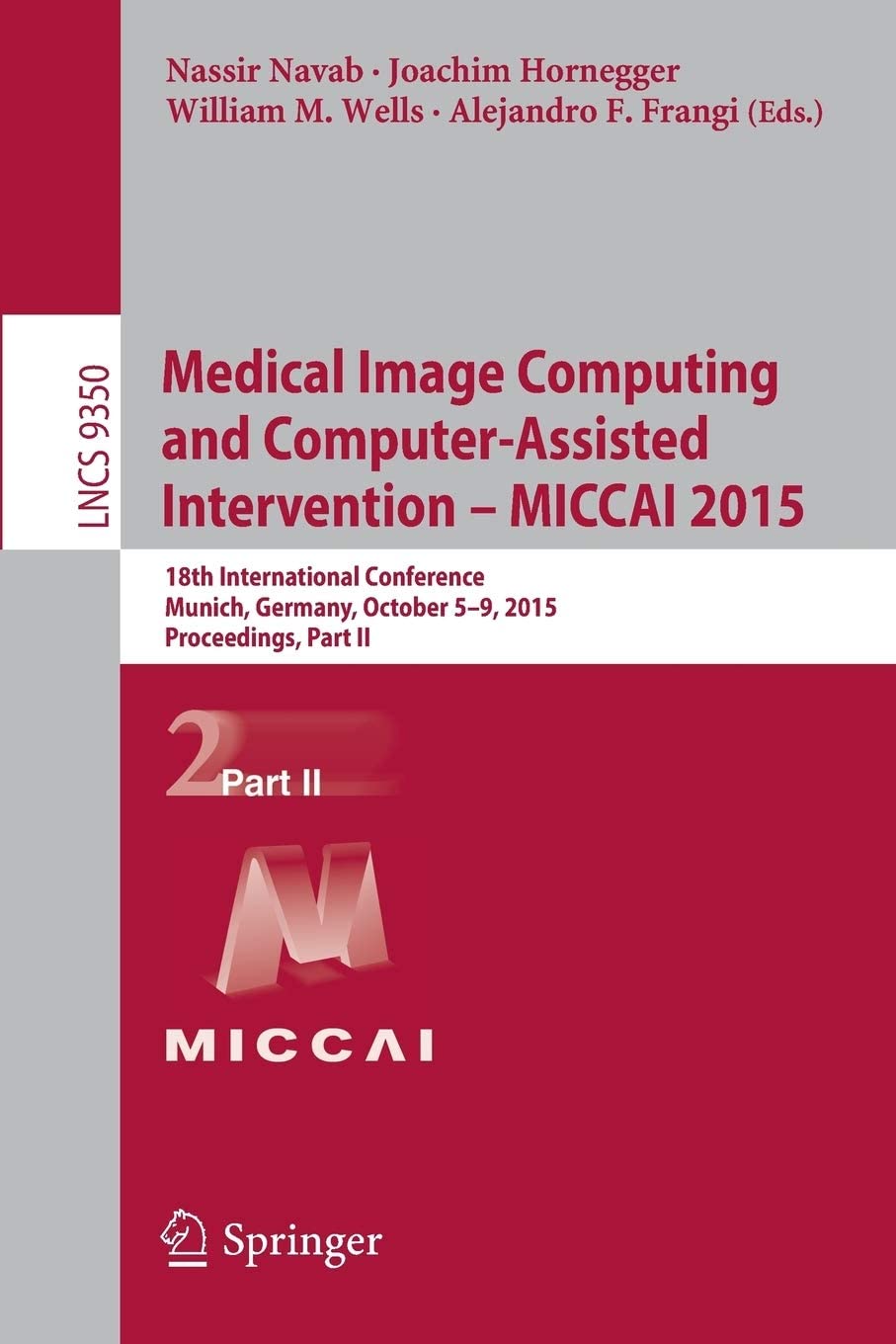 Medical Image Computing and Computer-Assisted Intervention -- Miccai 2015