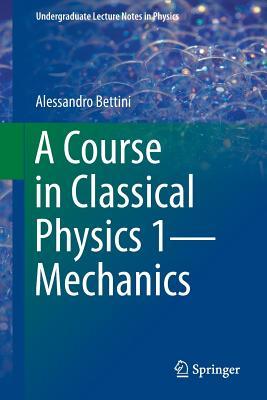 A Course in Classical Physics 1 Mechanics