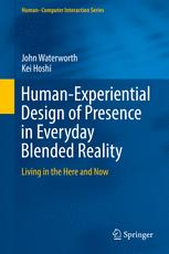 Human-Experiential Design of Presence in Everyday Blended Reality Living in the Here and Now