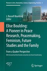 Elise Boulding: A Pioneer in Peace Research, Peacemaking, Feminism, Future Studies and the Family: From a Quaker Perspective.