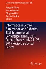 Informatics in control, automation and robotics : 12th International Conference, ICINCO 2015 Colmar, Alsace, France, 21-23 July, 2015 Revised selected papers