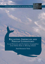 Recasting American and Persian Literatures Local Histories and Formative Geographies from Moby-Dick to Missing Soluch