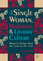 The Single Woman, Modernity, and Literary Culture : Women's Fiction from the 1920s to the 1940s