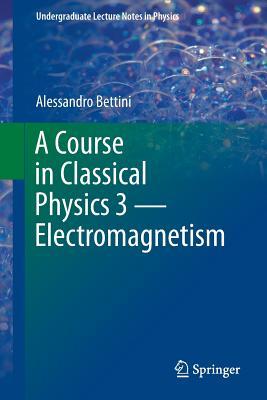 A Course in Classical Physics 3 Electromagnetism