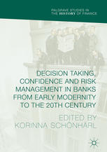 Decision Making, Confidence and Risk Management in Banks from Early Modernity to the 20th Century.