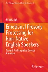 The Bilingual Mind and Brain Book Series : Emotional Prosody Processing for Non-Native English Speakers : Towards An Integrative Emotion Paradigm.