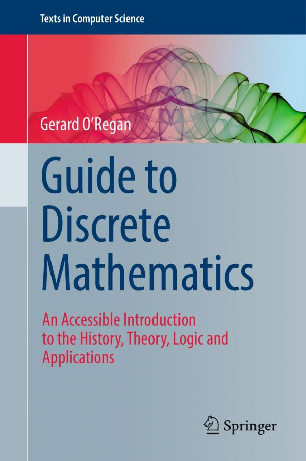 Guide to Discrete Mathematics An Accessible Introduction to the History, Theory, Logic and Applications