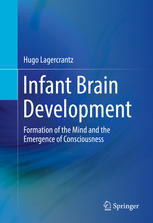 Infant brain development : formation of the mind and the emergence of consciousness