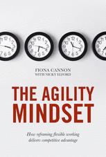 The agility mindset : how reframing flexible working delivers competitive advantage