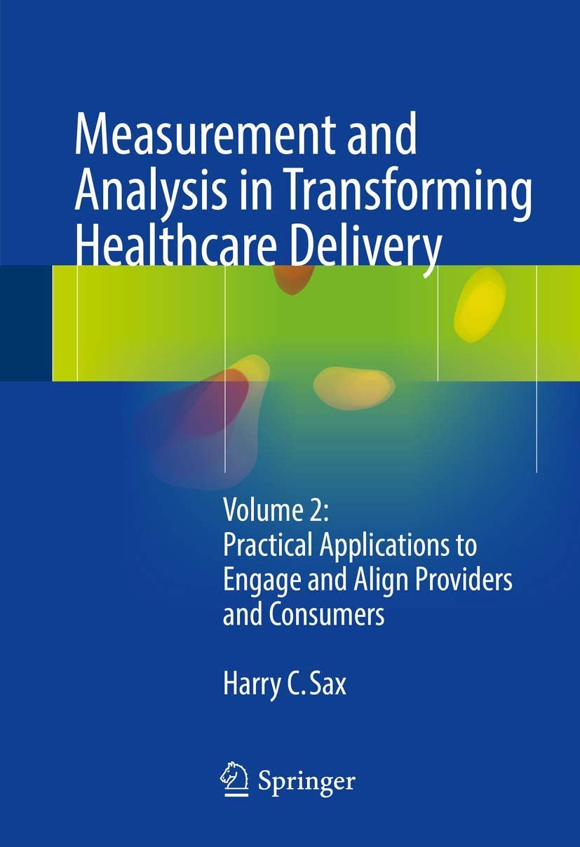 Measurement and Analysis in Transforming Healthcare Delivery: Volume 2: Practical Applications to Engage and Align Providers and Consumers