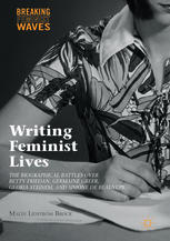 Writing feminist lives : the biographical battles over Betty Friedan, Germaine Greer, Gloria Steinem, and Simone de Beauvoir.