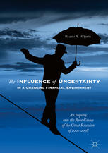 The Influence of Uncertainty in a Changing Financial Environment : an Inquiry into the Root Causes of the Great Recession of 2007-2008