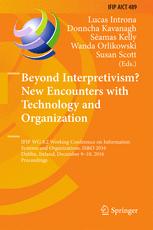 Beyond Interpretivism? New Encounters with Technology and Organization IFIP WG 8.2 Working Conference on Information Systems and Organizations, IS&O 2016, Dublin, Ireland, December 9-10, 2016, Proceedings